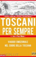 Toscani per sempre. Viaggio emozionale nel cuore della Toscana